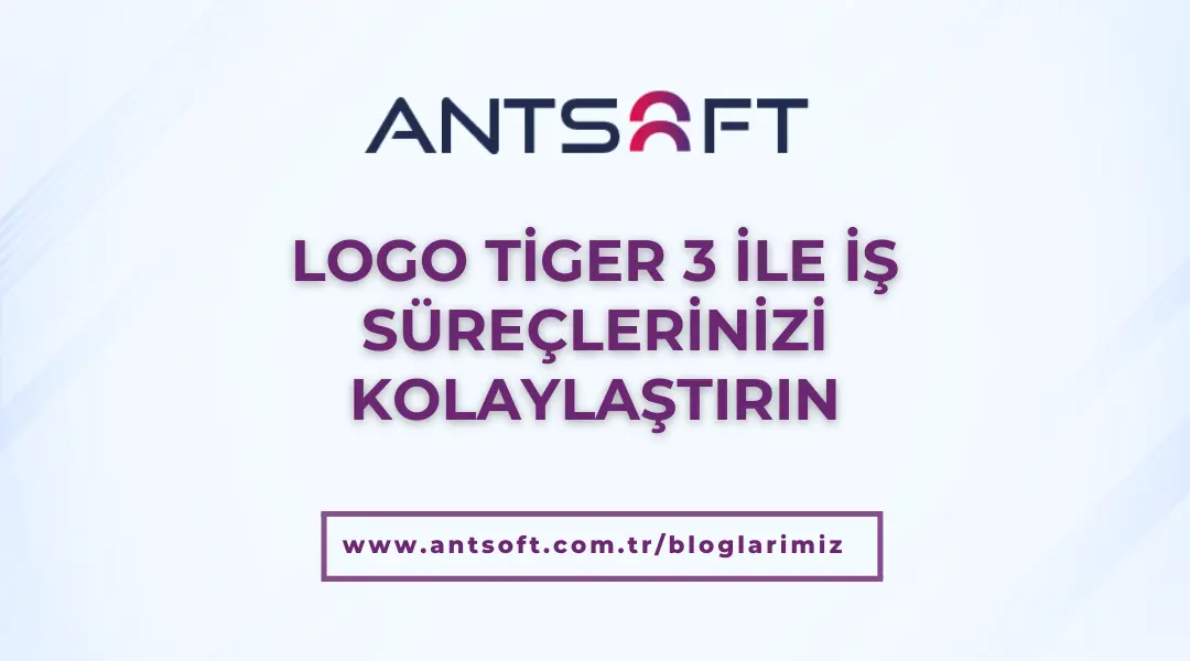 Logo Tiger 3 ile iş süreçlerinizi kolaylaştırın – Antsoft