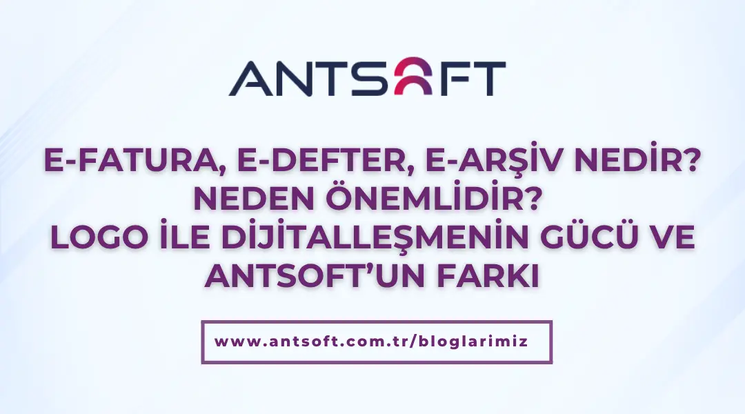 Antsoft e-Fatura, e-Defter, e-Arşiv çözümleri – Logo ile dijitalleşmenin gücü