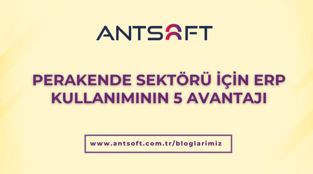 Perakende sektörü için ERP kullanımının 5 avantajı