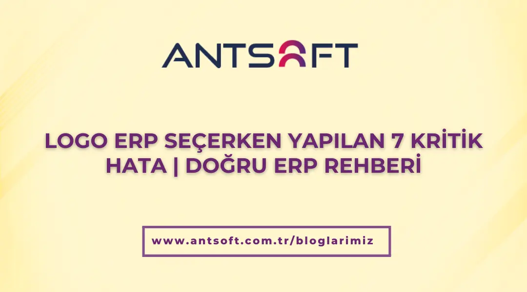 Logo ERP Seçerken Yapılan 7 Kritik Hata